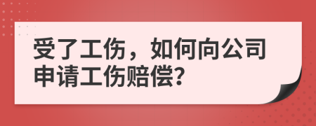 受了工伤，如何向公司申请工伤赔偿？