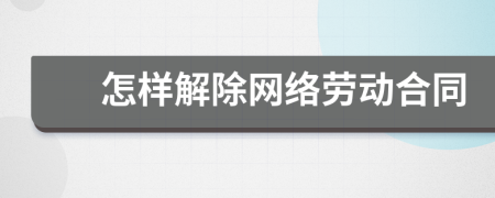 怎样解除网络劳动合同