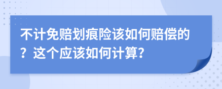 不计免赔划痕险该如何赔偿的？这个应该如何计算？