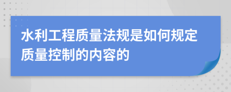 水利工程质量法规是如何规定质量控制的内容的