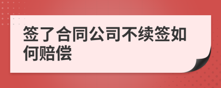 签了合同公司不续签如何赔偿