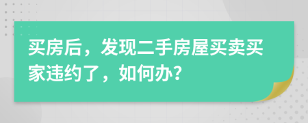 买房后，发现二手房屋买卖买家违约了，如何办？