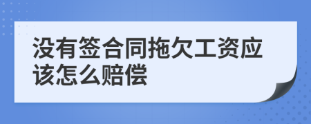 没有签合同拖欠工资应该怎么赔偿