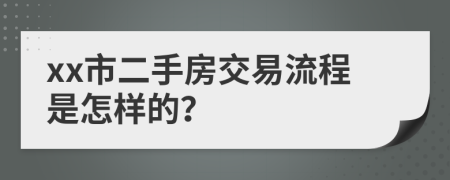 xx市二手房交易流程是怎样的？