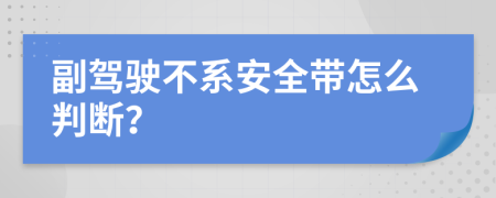 副驾驶不系安全带怎么判断？