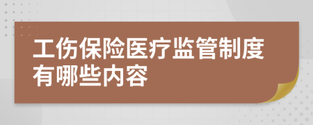 工伤保险医疗监管制度有哪些内容