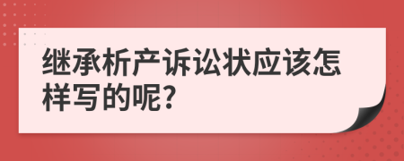 继承析产诉讼状应该怎样写的呢?