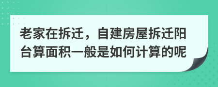 老家在拆迁，自建房屋拆迁阳台算面积一般是如何计算的呢