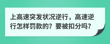 上高速突发状况逆行，高速逆行怎样罚款的？要被扣分吗？