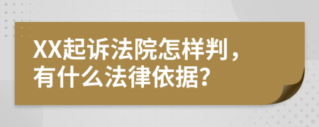 XX起诉法院怎样判，有什么法律依据？