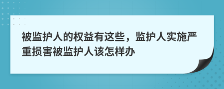 被监护人的权益有这些，监护人实施严重损害被监护人该怎样办