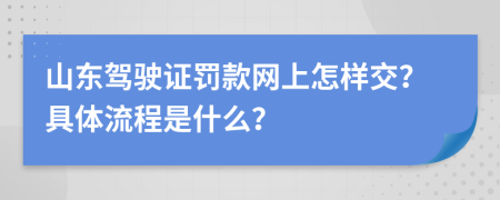 山东驾驶证罚款网上怎样交？具体流程是什么？