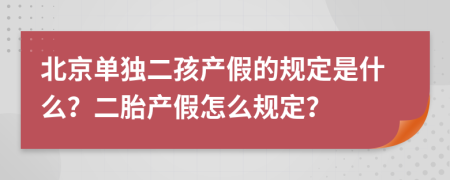 北京单独二孩产假的规定是什么？二胎产假怎么规定？