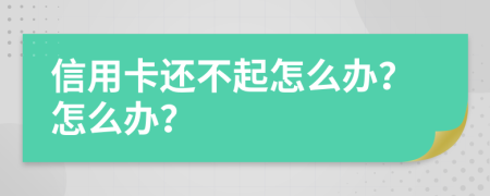 信用卡还不起怎么办？怎么办？