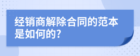 经销商解除合同的范本是如何的?