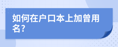 如何在户口本上加曾用名?