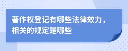 著作权登记有哪些法律效力，相关的规定是哪些