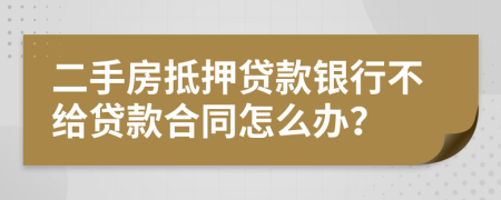 二手房抵押贷款银行不给贷款合同怎么办？