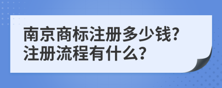 南京商标注册多少钱?注册流程有什么？