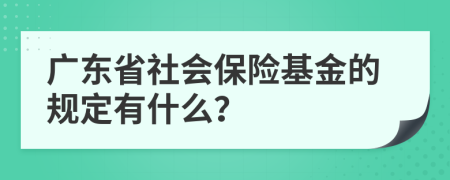 广东省社会保险基金的规定有什么？