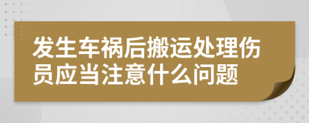 发生车祸后搬运处理伤员应当注意什么问题