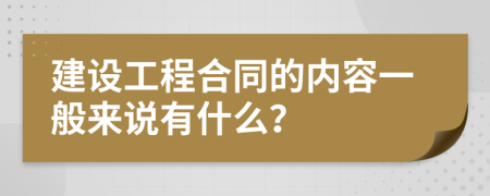 建设工程合同的内容一般来说有什么？