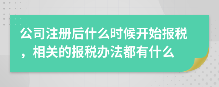 公司注册后什么时候开始报税，相关的报税办法都有什么