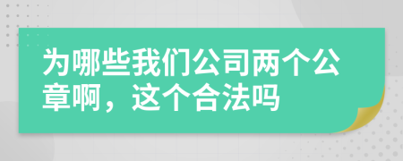 为哪些我们公司两个公章啊，这个合法吗