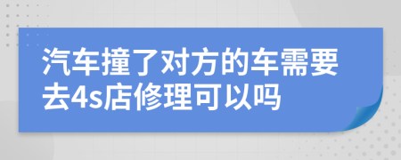 汽车撞了对方的车需要去4s店修理可以吗