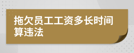 拖欠员工工资多长时间算违法