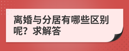离婚与分居有哪些区别呢？求解答