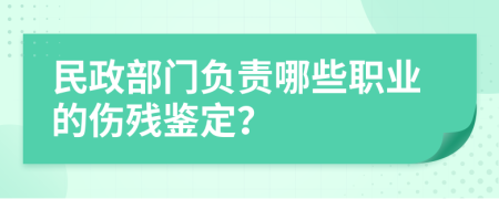 民政部门负责哪些职业的伤残鉴定？