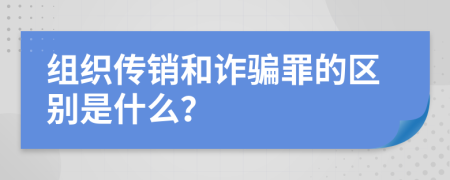 组织传销和诈骗罪的区别是什么？