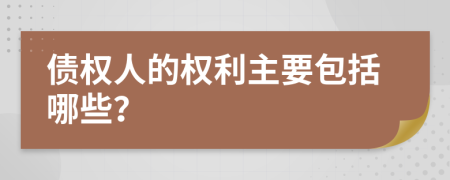 债权人的权利主要包括哪些？