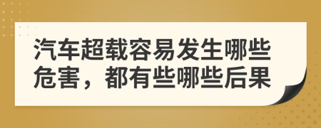 汽车超载容易发生哪些危害，都有些哪些后果