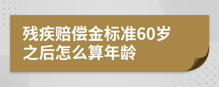 残疾赔偿金标准60岁之后怎么算年龄