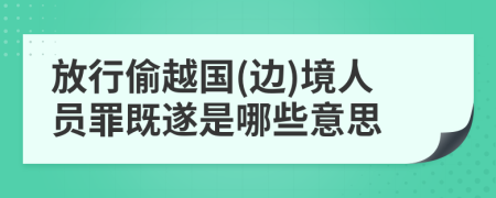 放行偷越国(边)境人员罪既遂是哪些意思