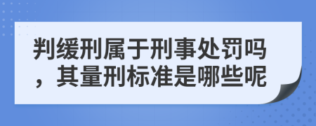 判缓刑属于刑事处罚吗，其量刑标准是哪些呢