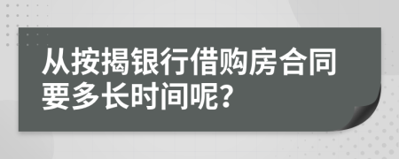 从按揭银行借购房合同要多长时间呢？