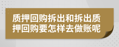 质押回购拆出和拆出质押回购要怎样去做账呢