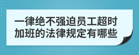 一律绝不强迫员工超时加班的法律规定有哪些