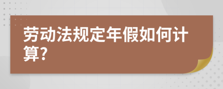 劳动法规定年假如何计算?
