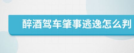 醉酒驾车肇事逃逸怎么判