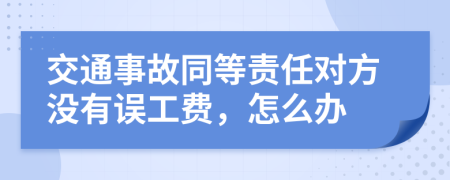 交通事故同等责任对方没有误工费，怎么办