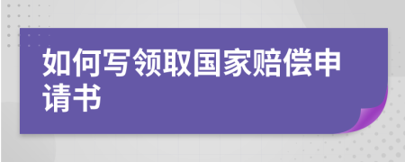 如何写领取国家赔偿申请书