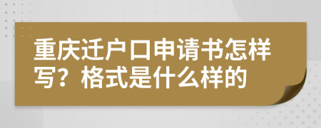 重庆迁户口申请书怎样写？格式是什么样的