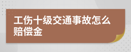 工伤十级交通事故怎么赔偿金