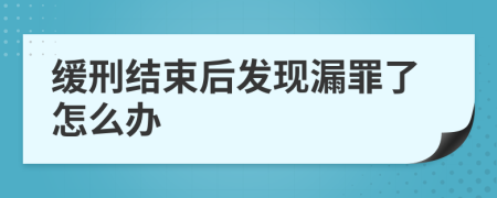 缓刑结束后发现漏罪了怎么办