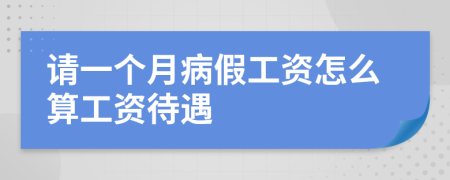 请一个月病假工资怎么算工资待遇