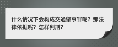 什么情况下会构成交通肇事罪呢？那法律依据呢？怎样判刑？